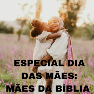 Especial dia das mães mães da bíblia